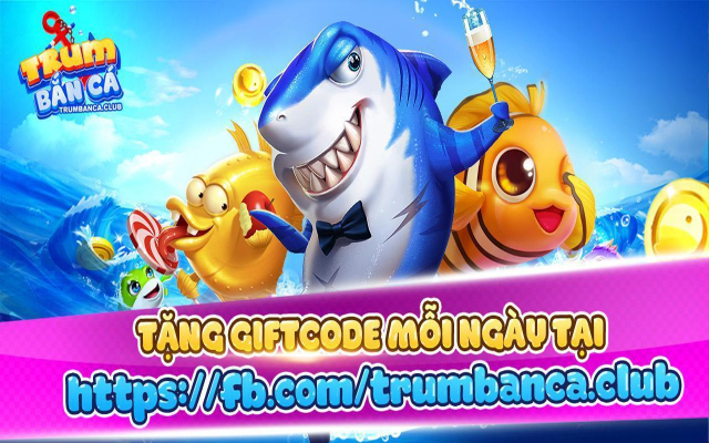 Trùm bắn cá Online trao giftcode mỗi ngày cho người chơi